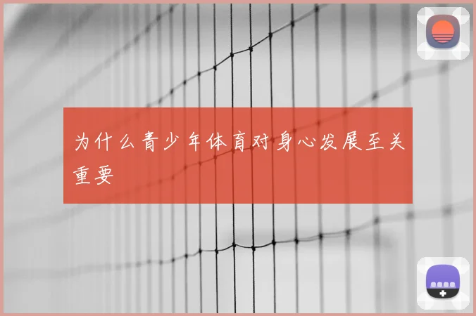 为什么青少年体育对身心发展至关重要