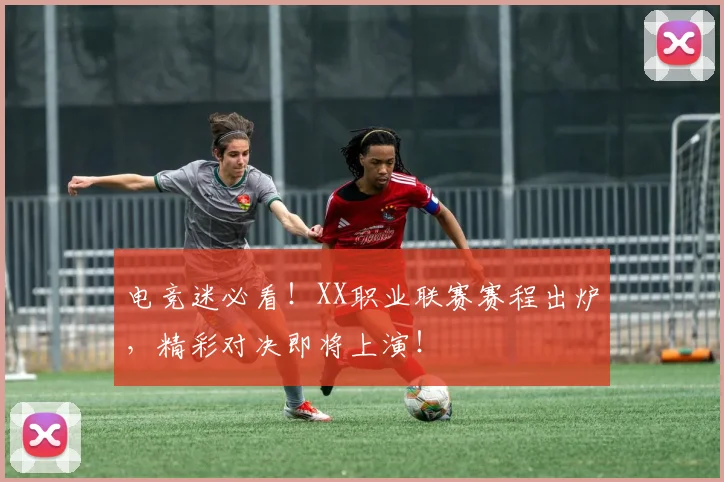 电竞迷必看!XX职业联赛赛程出炉,精彩对决即将上演!