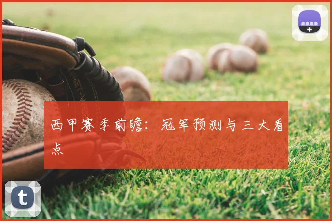 西甲赛季前瞻：冠军预测与三大看点
