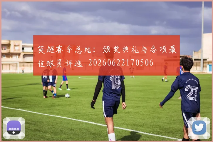 英超赛季总结：颁奖典礼与各项最佳球员评选_20260622170506