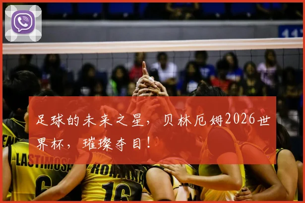足球的未来之星，贝林厄姆2026世界杯，璀璨夺目！
