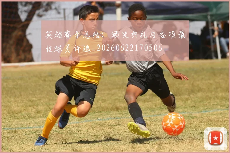 英超赛季总结：颁奖典礼与各项最佳球员评选_20260622170506